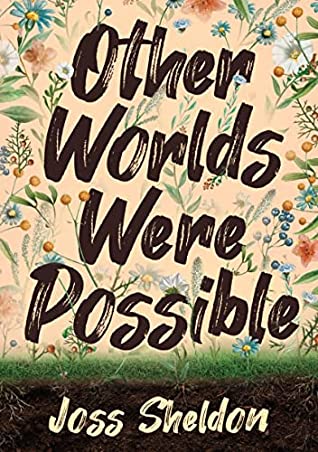 Book cover of Other Worlds Were Possible by Joss Sheldon